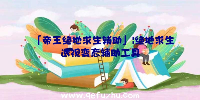 「帝王绝地求生辅助」|绝地求生透视变态辅助工具